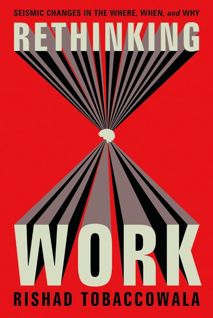 RETHINKING WORK :SEISMIC CHANGES IN THE WHERE, WHEN, AND WHY